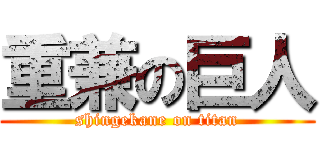 重兼の巨人 (shingekane on titan)