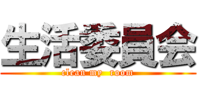 生活委員会 (clean my  room)