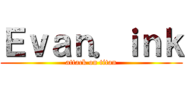 Ｅｖａｎ．ｉｎｋ (attack on titan)