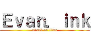 Ｅｖａｎ．ｉｎｋ (attack on titan)