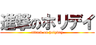 進撃のホリデイ (attack on holyday)