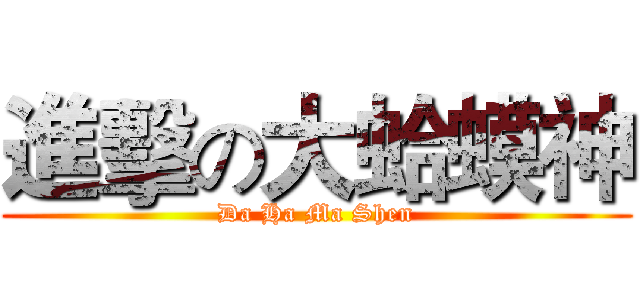 進擊の大蛤蟆神 (Da Ha Ma Shen)