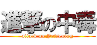 進撃の中毒 (attack on Poisoning)