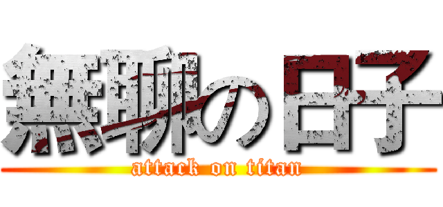無聊の日子 (attack on titan)