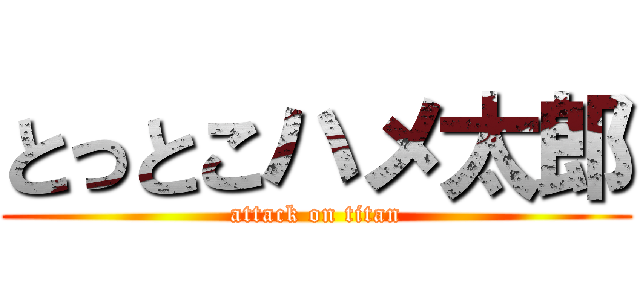 とっとこハメ太郎 (attack on titan)
