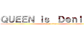 ＱＵＥＥＮ ｉｓ  Ｄｅｎｌｉｎｅ (attack on titan)