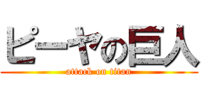ピーヤの巨人 (attack on titan)