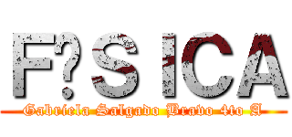 ＦÍＳＩＣＡ (Gabriela Salgado Bravo 4to A)