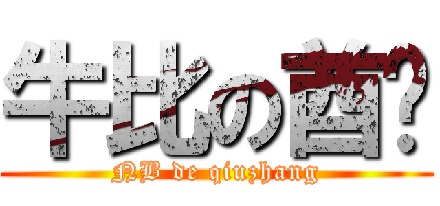 牛比の酋长 (NB de qiuzhang)