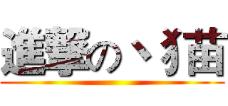 進撃の丶犭苗 ()