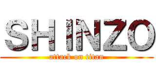 ＳＨＩＮＺＯ (attack on titan)
