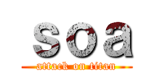 ｓｏａ (attack on titan)