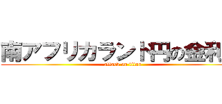南アフリカランド円の金利差 (attack on titan)