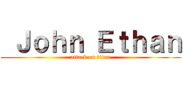  Ｊｏｈｎ Ｅｔｈａｎ (attack on titan)