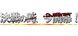 決戦の時、今開幕！ (attack on titan)