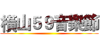 橫山５９音樂節 ()