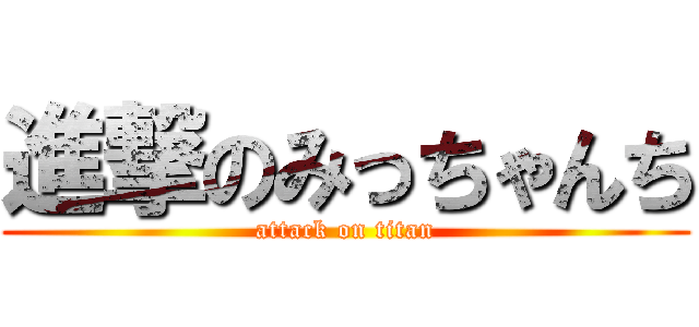 進撃のみっちゃんち (attack on titan)