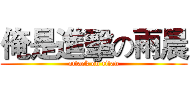俺是進擊の雨晨 (attack on titan)