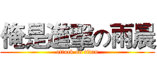 俺是進擊の雨晨 (attack on titan)