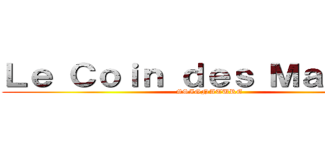 Ｌｅ Ｃｏｉｎ ｄｅｓ Ｍａｎｇａｓ (#SIGNATURE)