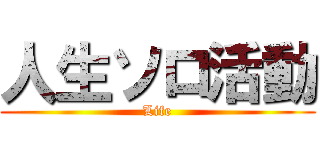 人生ソロ活動 (Life)