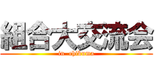 組合大交流会 (in  chikuma)