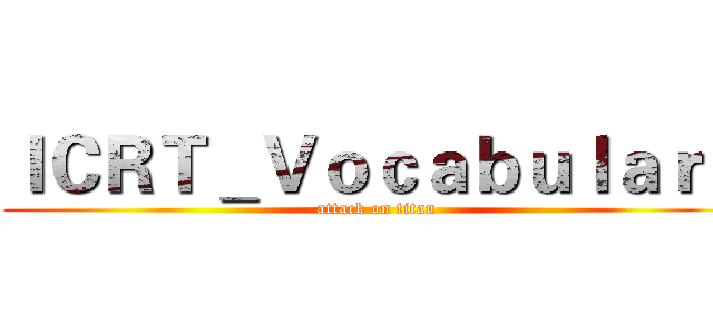 ＩＣＲＴ＿Ｖｏｃａｂｕｌａｒｙ (attack on titan)