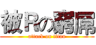 被Ｒの窮屌 (attack on titan)