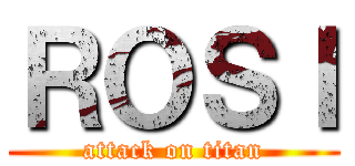 ＲＯＳＩ (attack on titan)