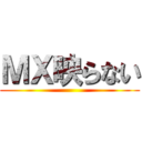 ＭＸ映らない ()