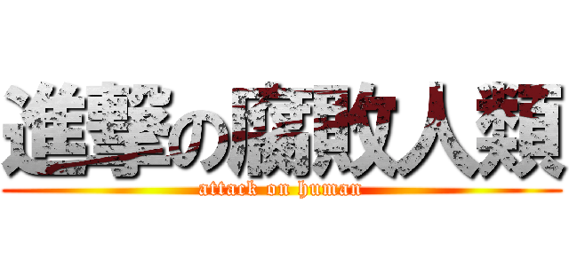 進撃の腐敗人類 (attack on human)