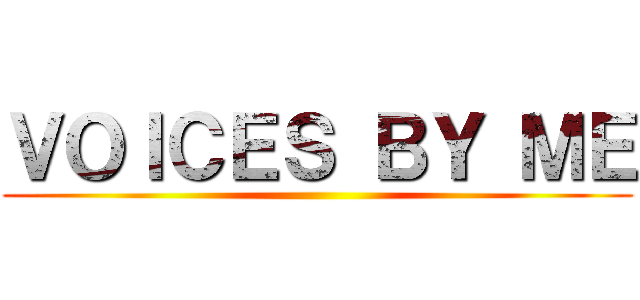 ＶＯＩＣＥＳ ＢＹ ＭＥ ()