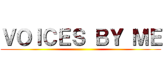 ＶＯＩＣＥＳ ＢＹ ＭＥ ()