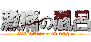 激痛の風呂 (itasugite waraenai ngo)