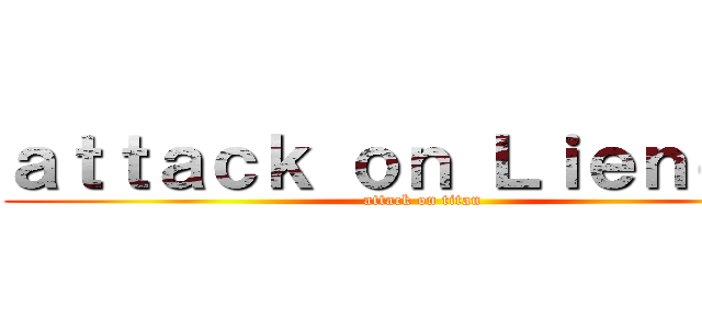 ａｔｔａｃｋ ｏｎ Ｌｉｅｎｅｋｅ (attack on titan)