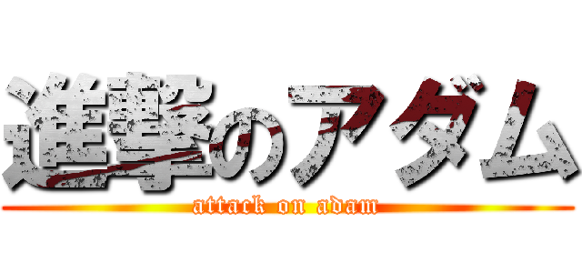 進撃のアダム (attack on adam)