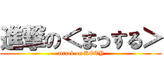 進撃の＜まっする＞ (attack on KOTY)