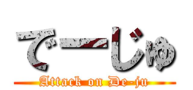 でーじゅ (Attack on De-ju)