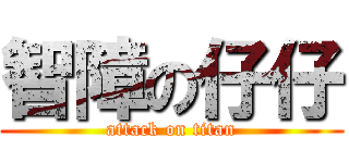 智障の仔仔 (attack on titan)