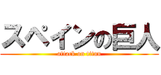 スペインの巨人 (attack on titan)