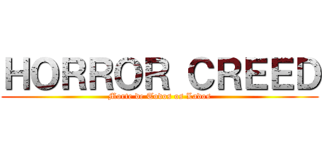 ＨＯＲＲＯＲ ＣＲＥＥＤ (Morte de Todos os Lados)