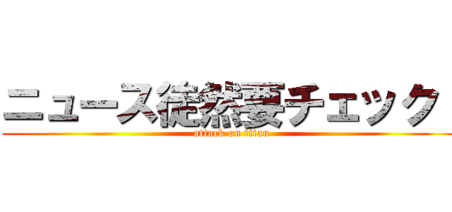 ニュース徒然要チェック！ (attack on titan)