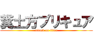 糞土方プリキュア (attack on titan)