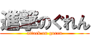 進撃のぐれん (attack on guren)