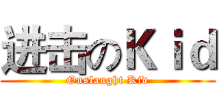 进击のＫｉｄ (Onslaught Kid)