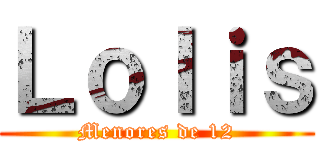Ｌｏｌｉｓ (Menores de 12)