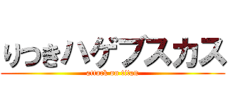りつきハゲブスカス (attack on titan)