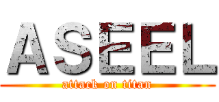 ＡＳＥＥＬ (attack on titan)