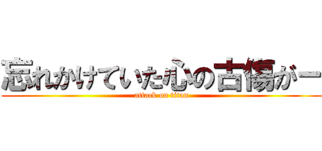 忘れかけていた心の古傷がー (attack on titan)