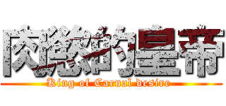 肉慾的皇帝 (King of Carnal desire )